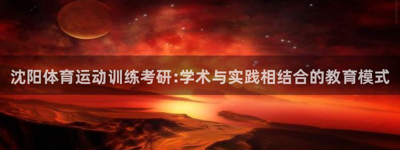 球客岛：沈阳体育运动训练考研:学术与实践相结合的教育模式