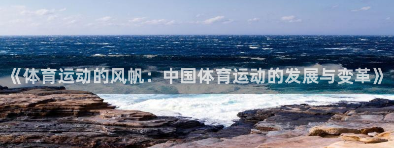 球客岛：《体育运动的风帆：中国体育运动的发展与变革》